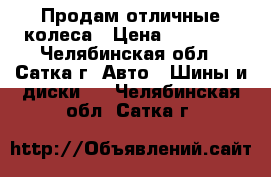 Продам отличные колеса › Цена ­ 12 000 - Челябинская обл., Сатка г. Авто » Шины и диски   . Челябинская обл.,Сатка г.